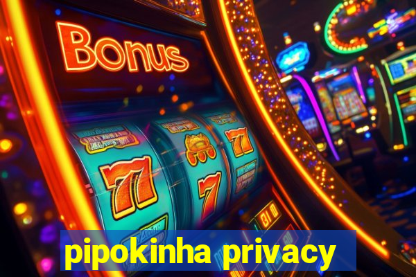 pipokinha privacy